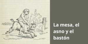 Lee más sobre el artículo La mesa, el asno y el bastón